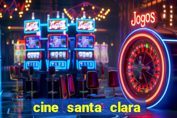 cine santa clara filmes em cartaz